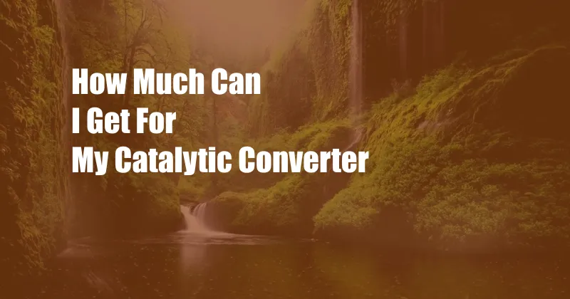 How Much Can I Get For My Catalytic Converter