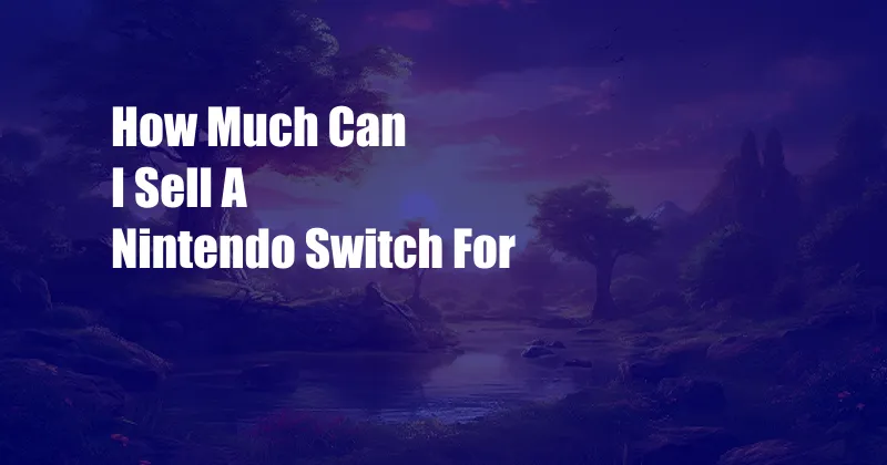 How Much Can I Sell A Nintendo Switch For
