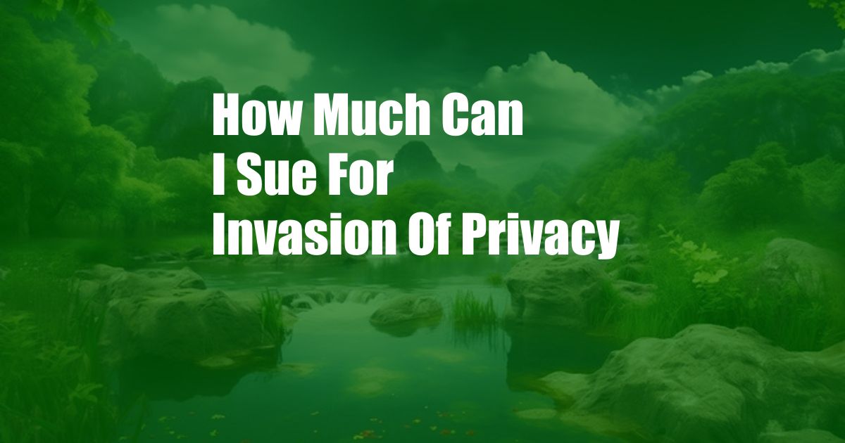 How Much Can I Sue For Invasion Of Privacy