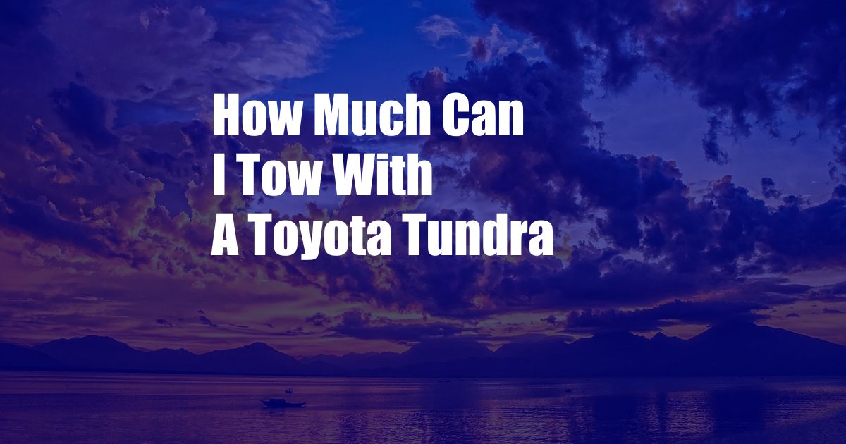 How Much Can I Tow With A Toyota Tundra