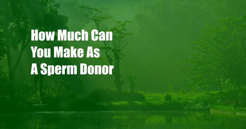 How Much Can You Make As A Sperm Donor