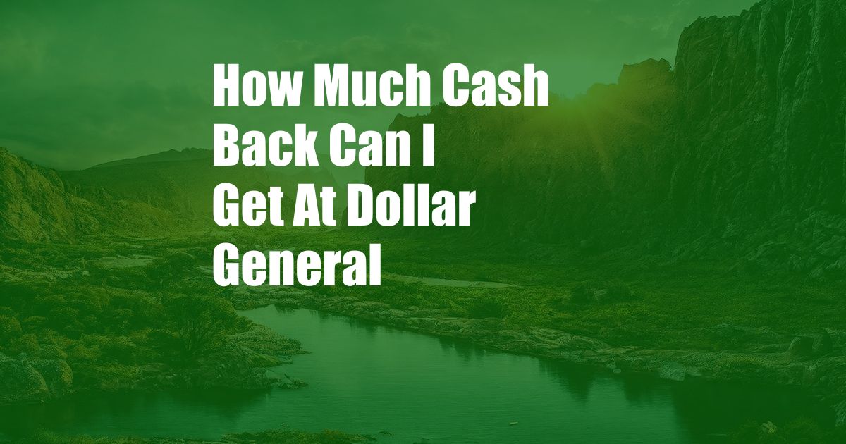 How Much Cash Back Can I Get At Dollar General