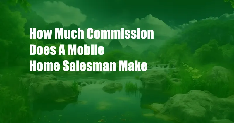 How Much Commission Does A Mobile Home Salesman Make