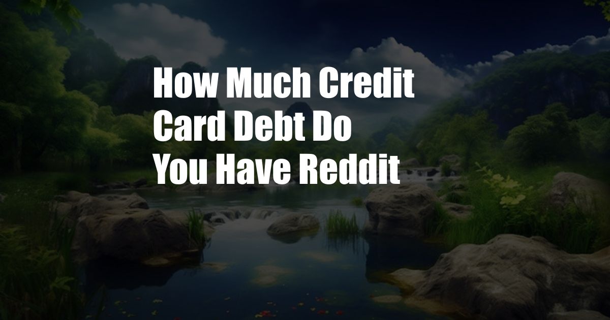 How Much Credit Card Debt Do You Have Reddit