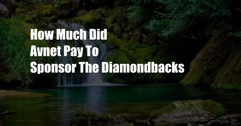 How Much Did Avnet Pay To Sponsor The Diamondbacks