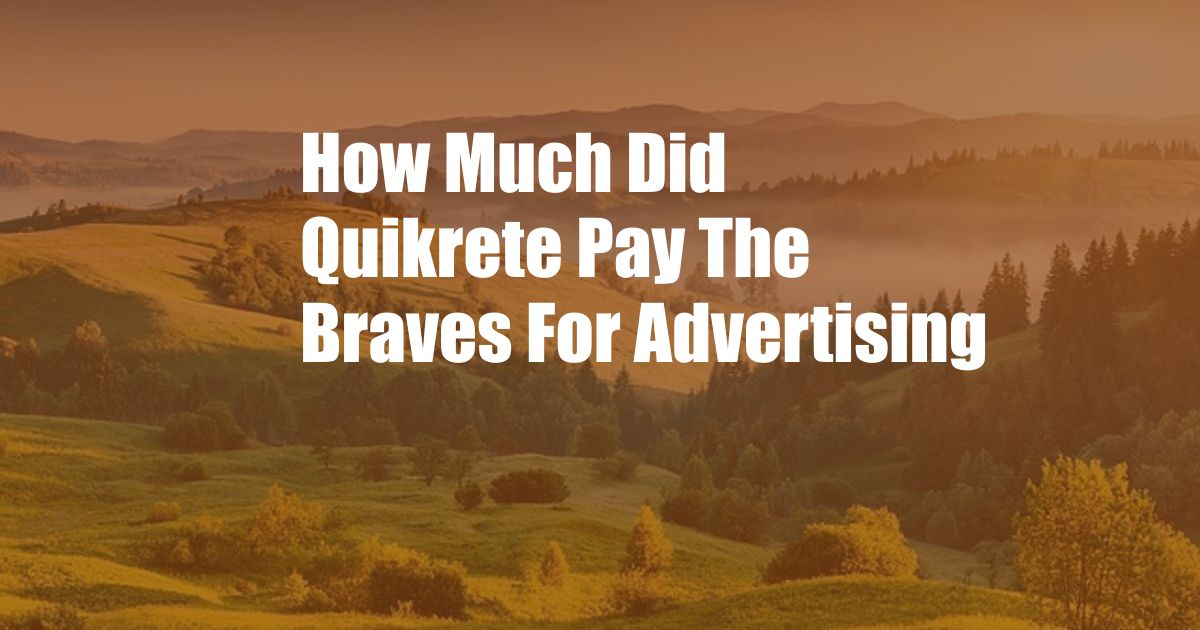 How Much Did Quikrete Pay The Braves For Advertising