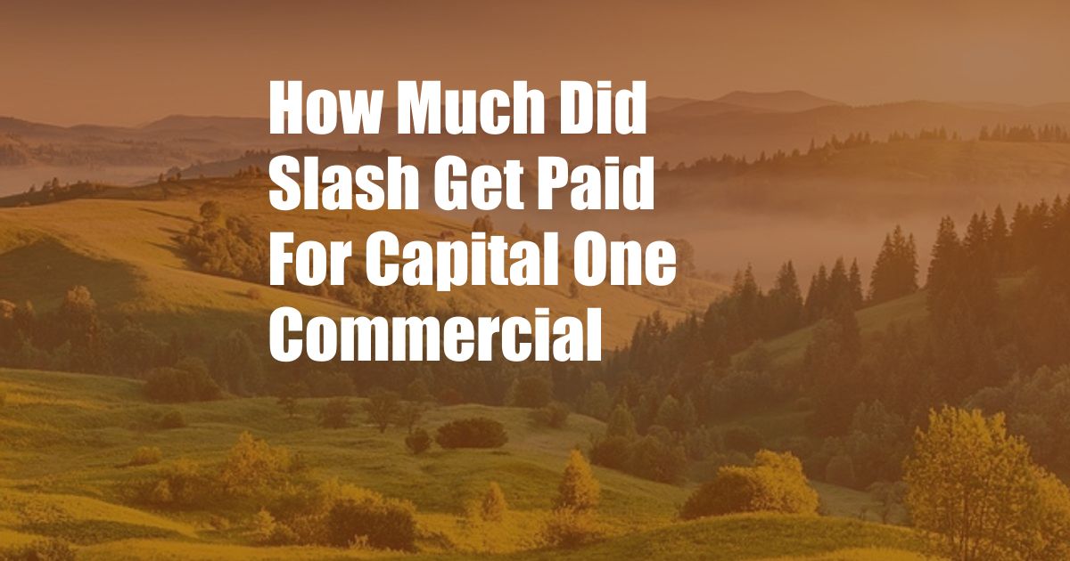 How Much Did Slash Get Paid For Capital One Commercial