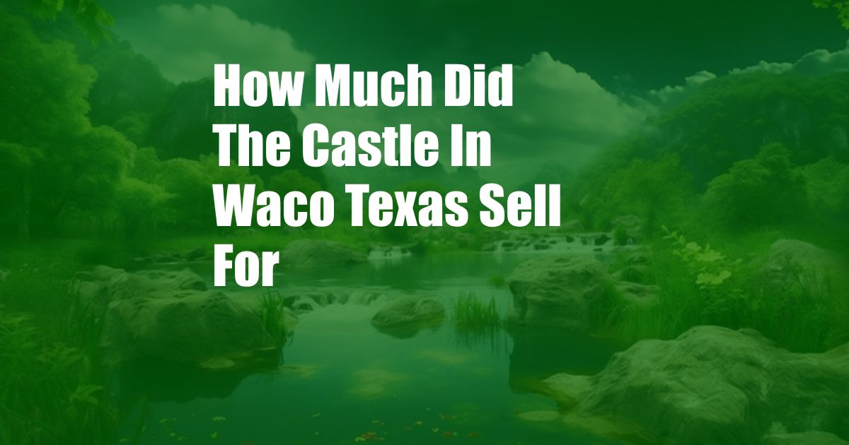 How Much Did The Castle In Waco Texas Sell For