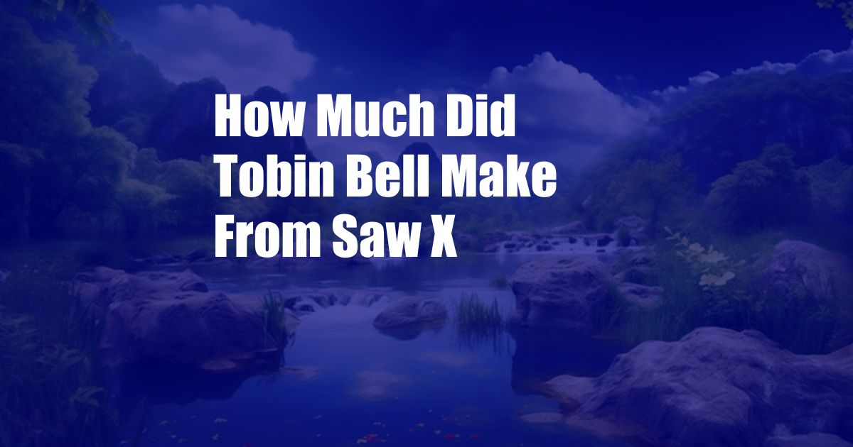 How Much Did Tobin Bell Make From Saw X