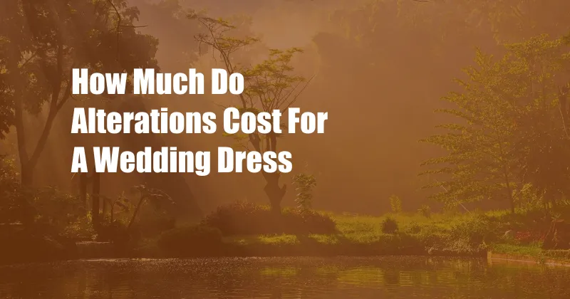 How Much Do Alterations Cost For A Wedding Dress