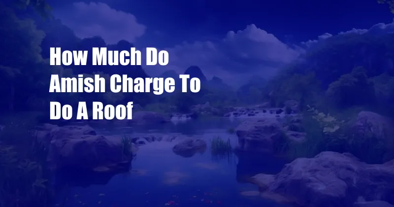 How Much Do Amish Charge To Do A Roof