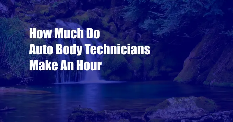 How Much Do Auto Body Technicians Make An Hour