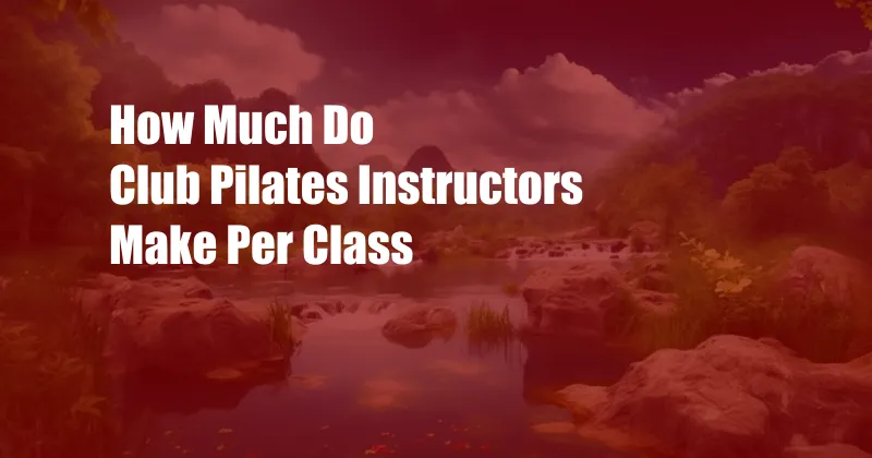 How Much Do Club Pilates Instructors Make Per Class