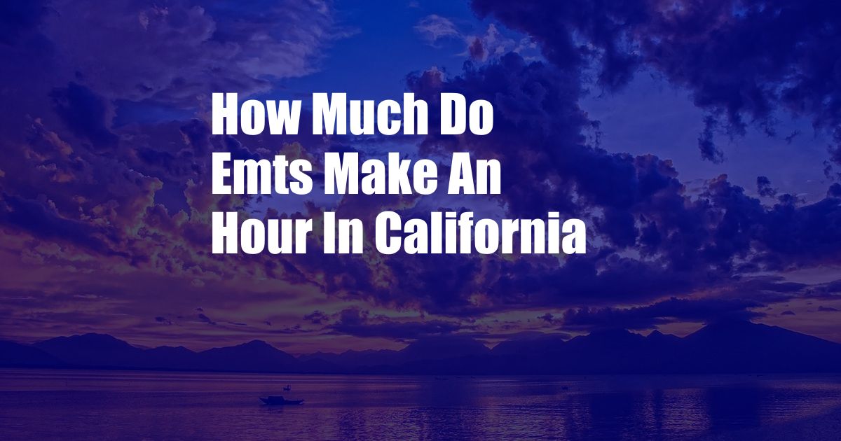 How Much Do Emts Make An Hour In California