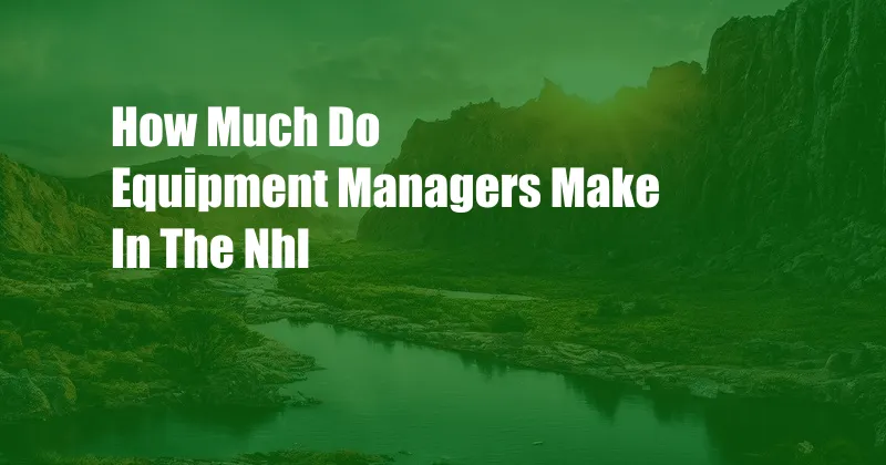 How Much Do Equipment Managers Make In The Nhl