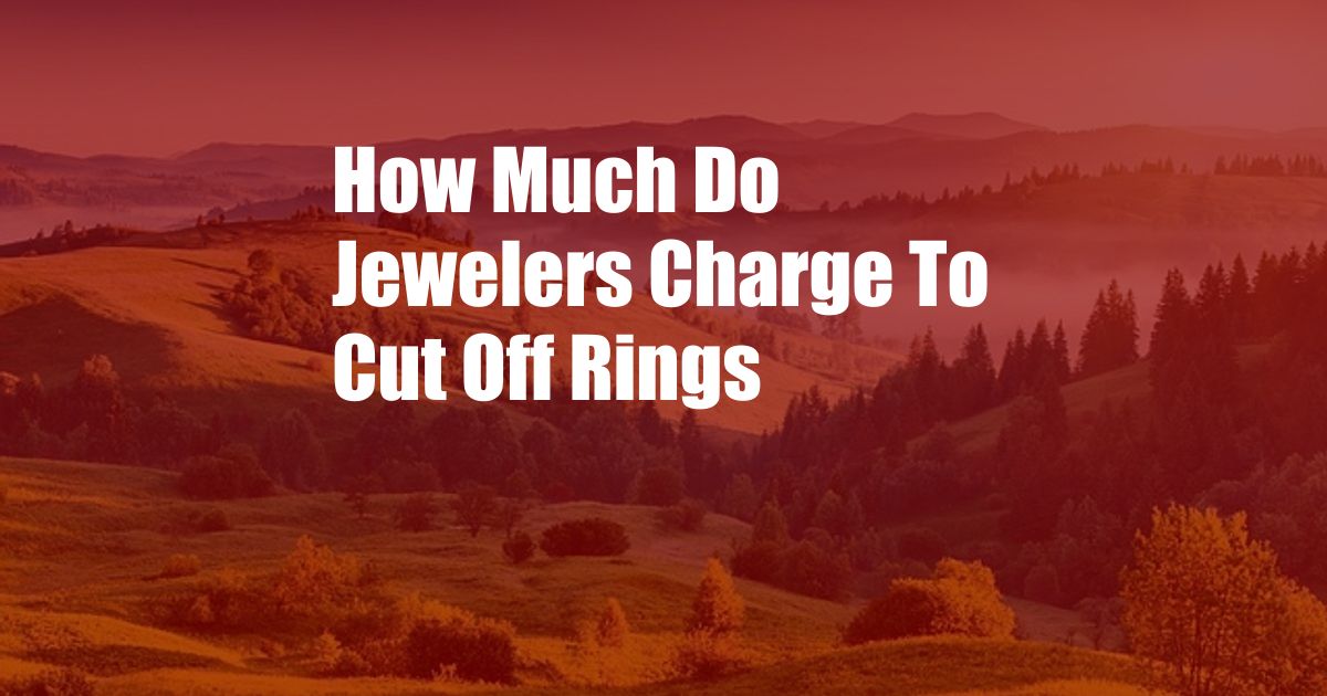 How Much Do Jewelers Charge To Cut Off Rings