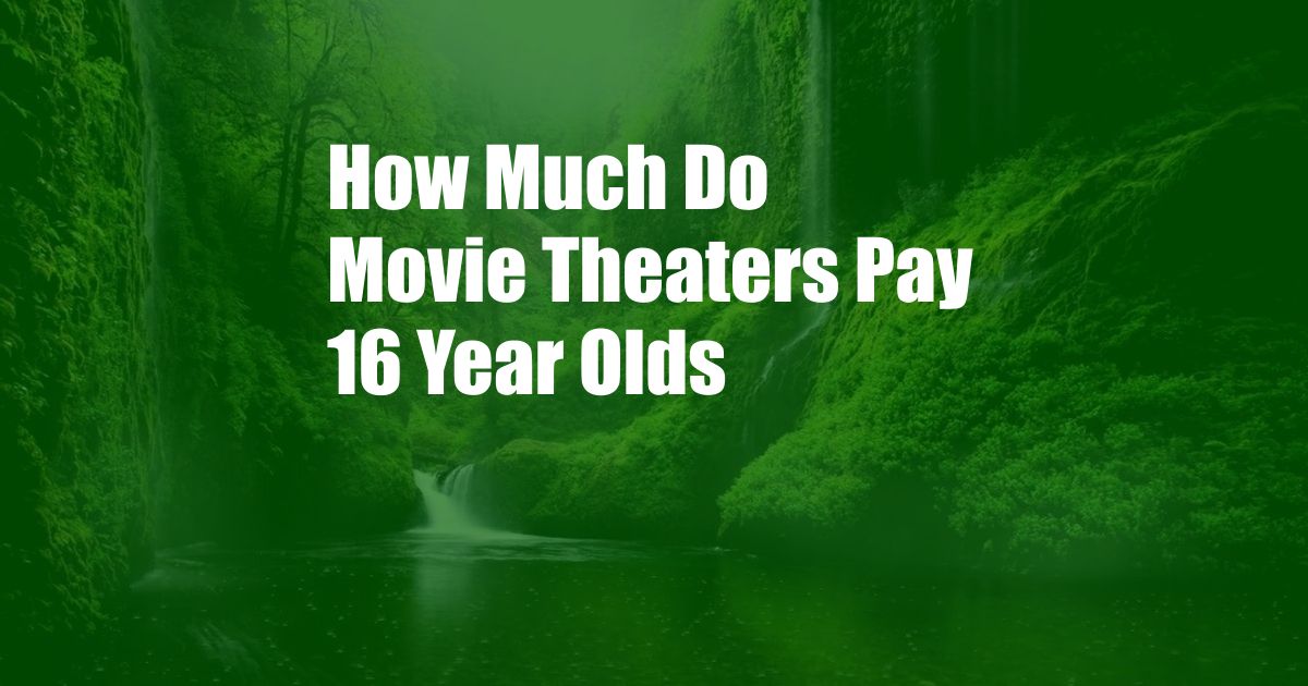 How Much Do Movie Theaters Pay 16 Year Olds