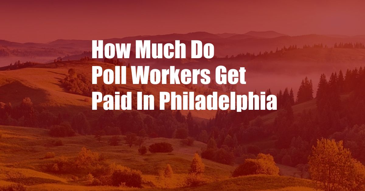 How Much Do Poll Workers Get Paid In Philadelphia