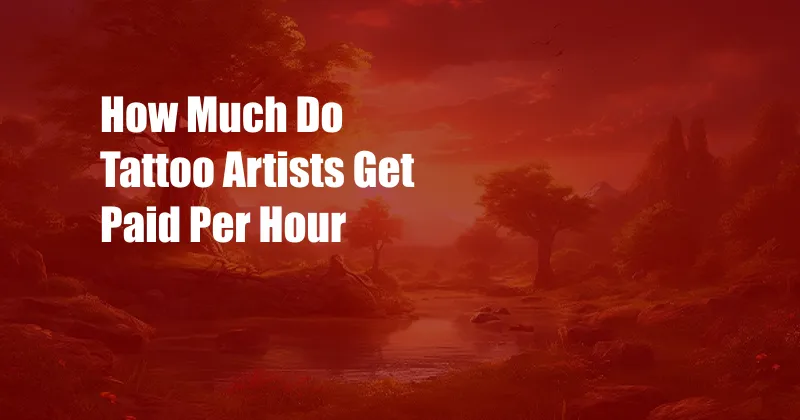 How Much Do Tattoo Artists Get Paid Per Hour
