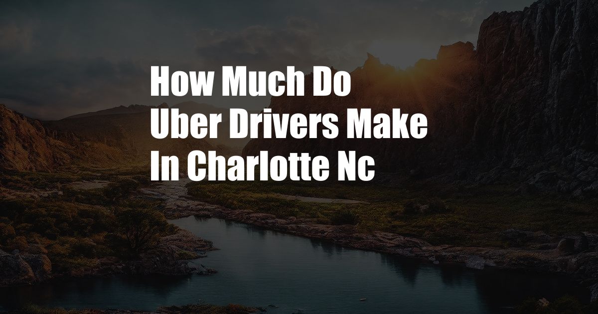 How Much Do Uber Drivers Make In Charlotte Nc