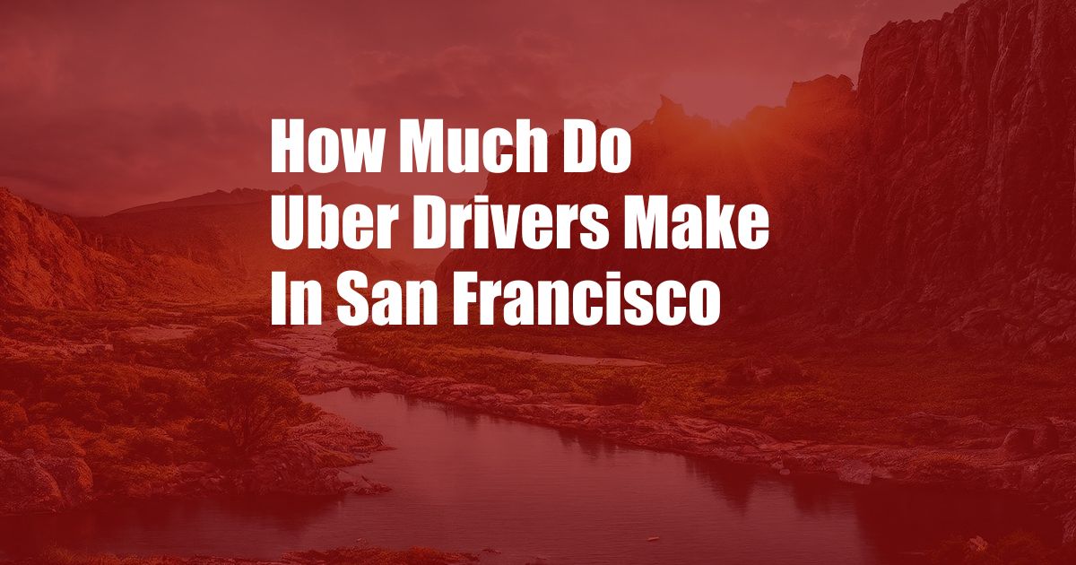 How Much Do Uber Drivers Make In San Francisco
