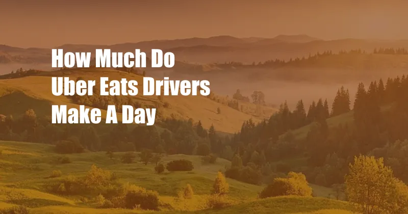 How Much Do Uber Eats Drivers Make A Day