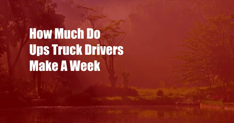 How Much Do Ups Truck Drivers Make A Week