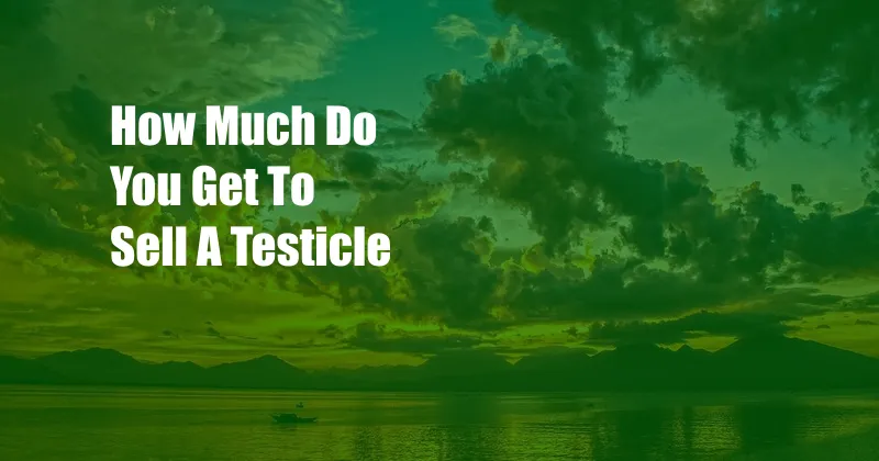 How Much Do You Get To Sell A Testicle