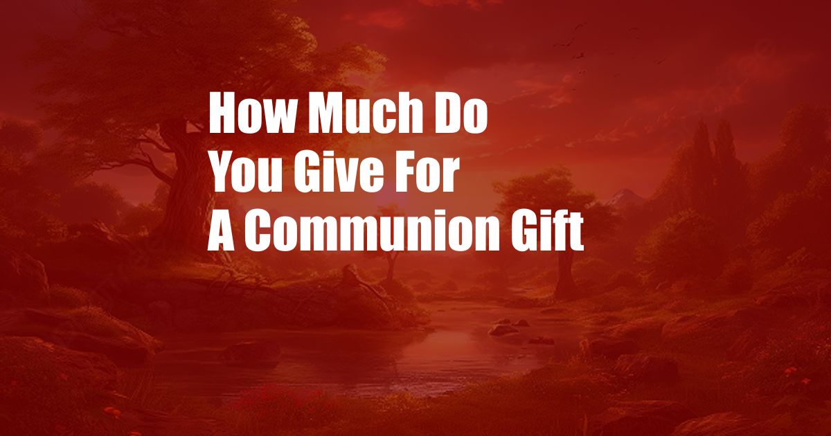 How Much Do You Give For A Communion Gift