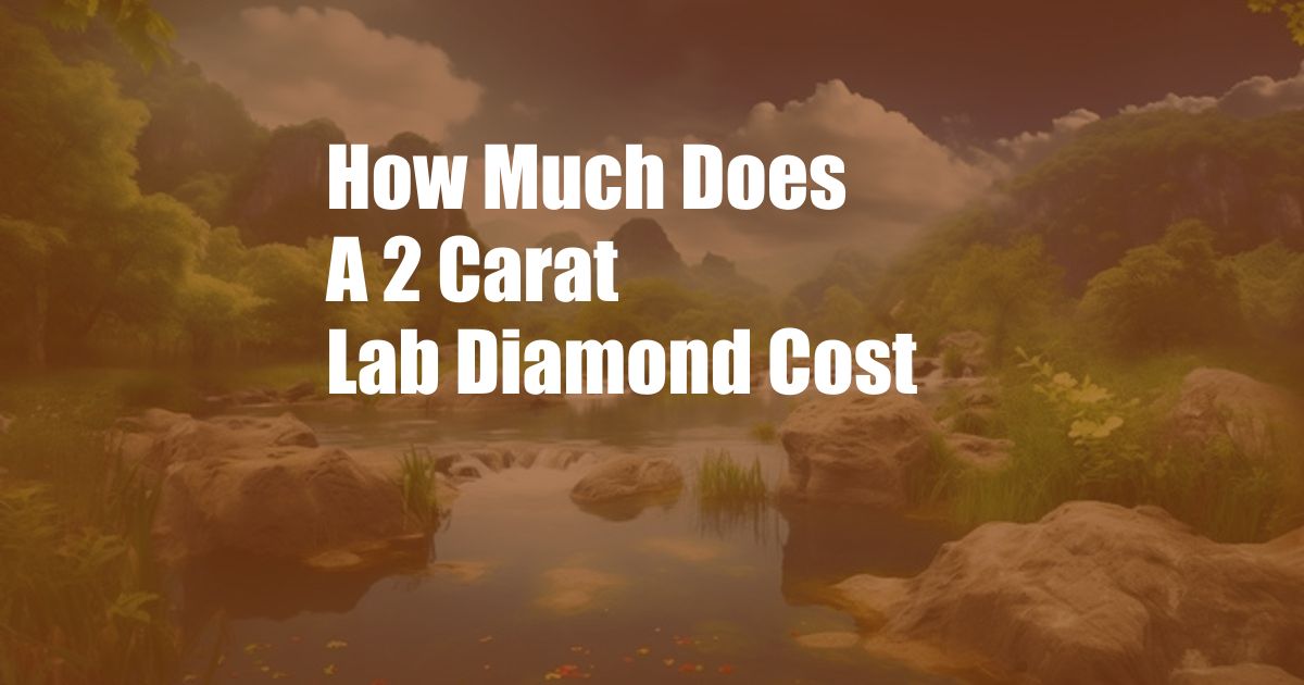 How Much Does A 2 Carat Lab Diamond Cost