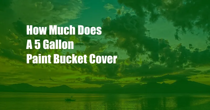 How Much Does A 5 Gallon Paint Bucket Cover