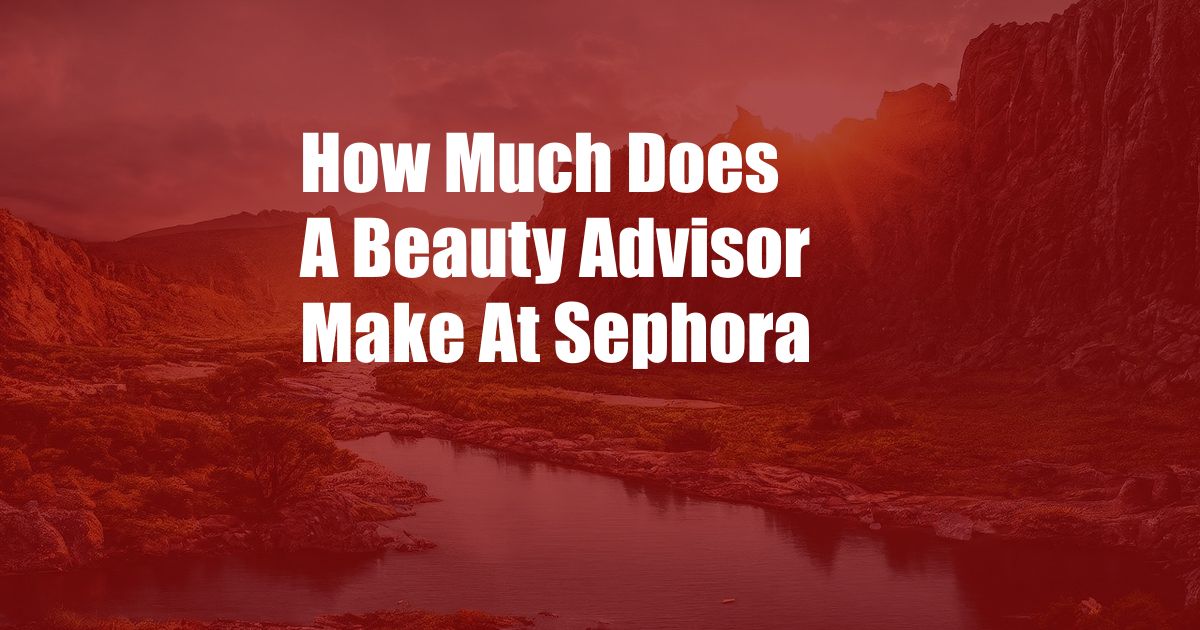 How Much Does A Beauty Advisor Make At Sephora