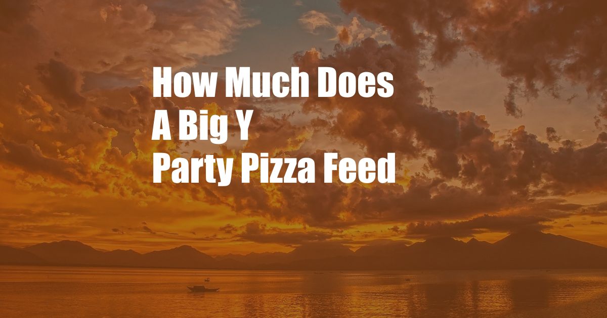 How Much Does A Big Y Party Pizza Feed