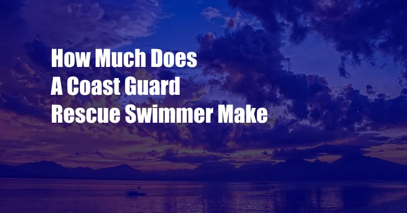 How Much Does A Coast Guard Rescue Swimmer Make