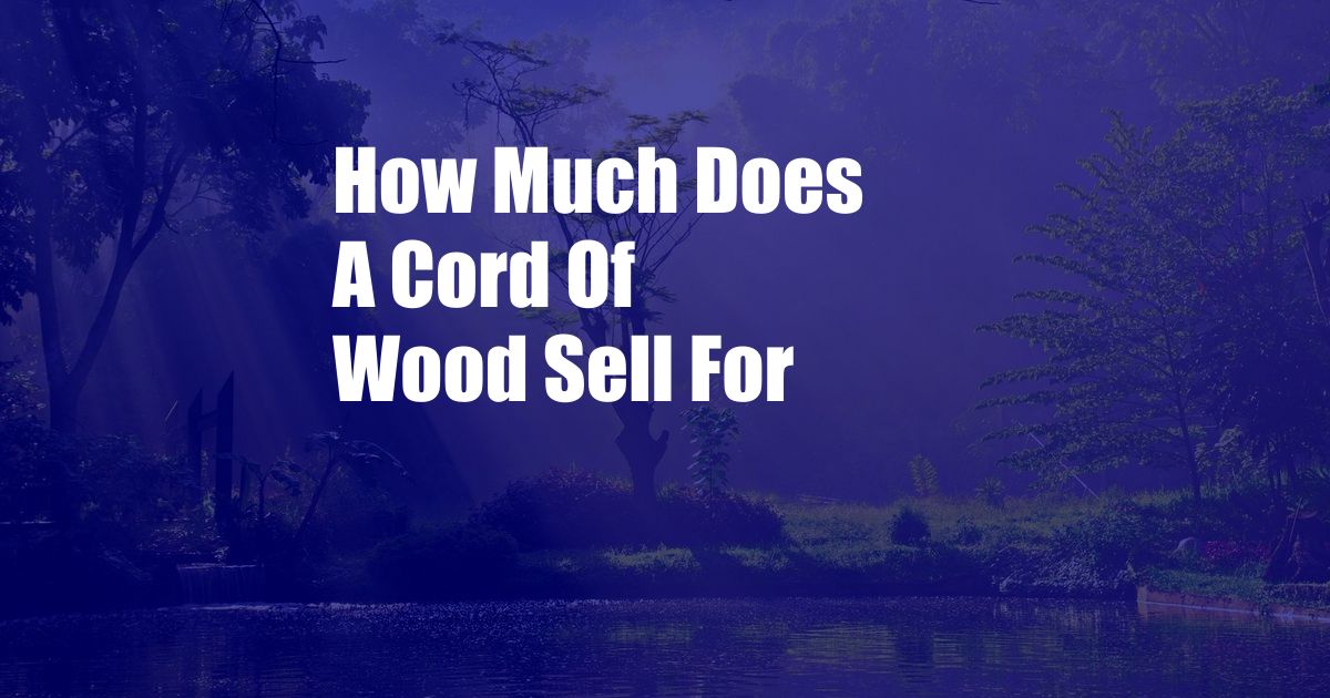 How Much Does A Cord Of Wood Sell For