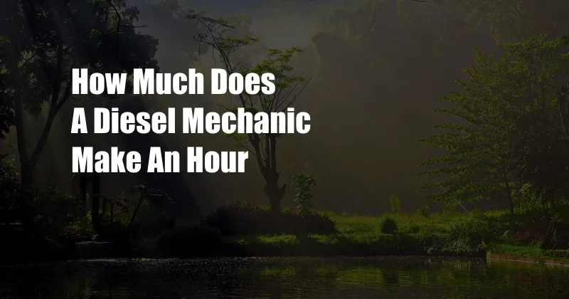 How Much Does A Diesel Mechanic Make An Hour