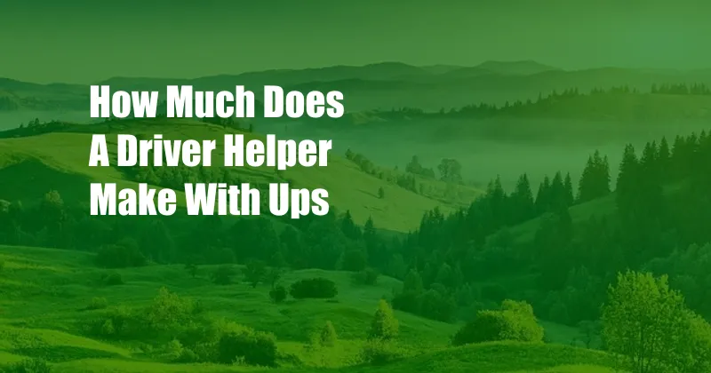 How Much Does A Driver Helper Make With Ups