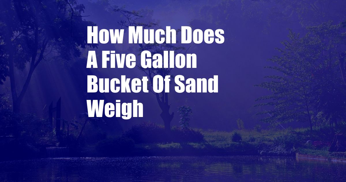 How Much Does A Five Gallon Bucket Of Sand Weigh