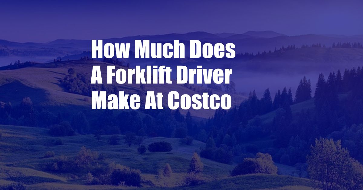 How Much Does A Forklift Driver Make At Costco