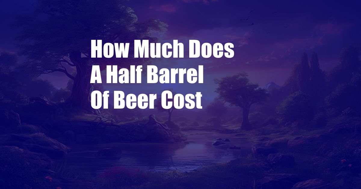 How Much Does A Half Barrel Of Beer Cost