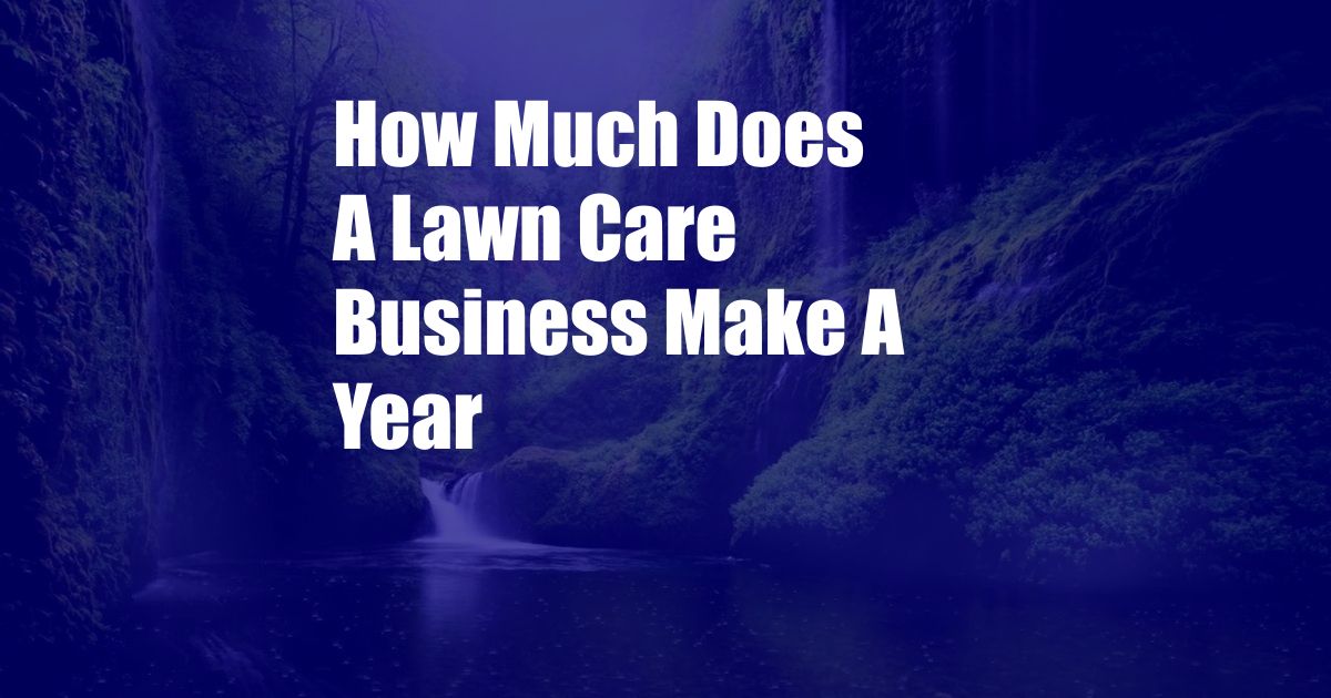 How Much Does A Lawn Care Business Make A Year