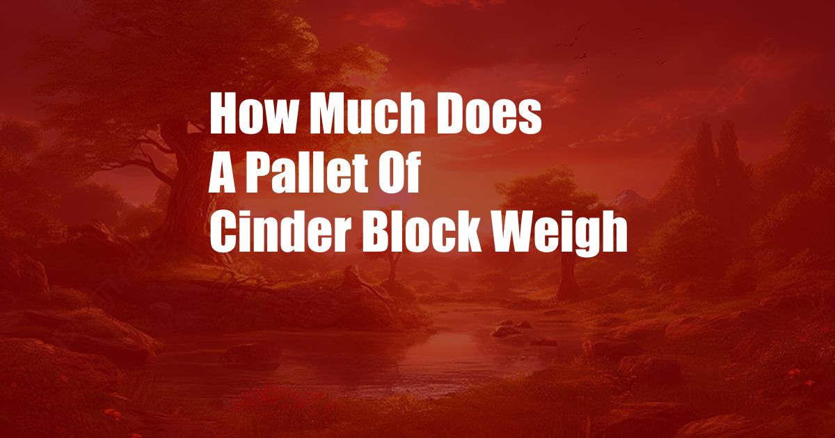 How Much Does A Pallet Of Cinder Block Weigh