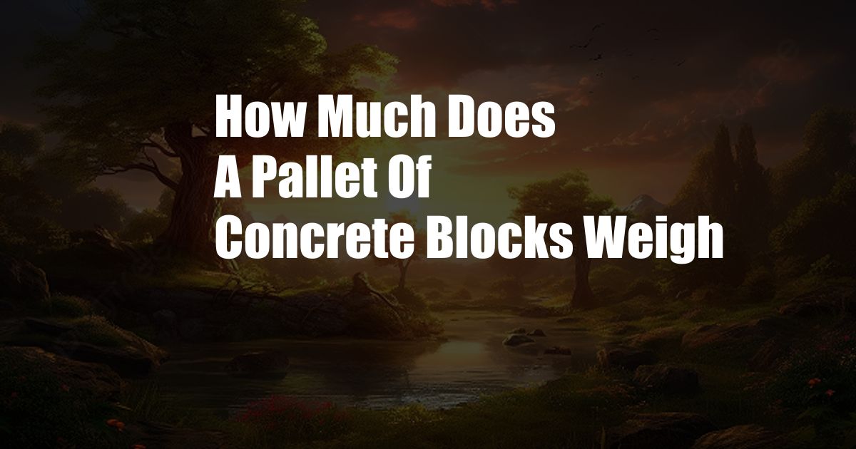 How Much Does A Pallet Of Concrete Blocks Weigh