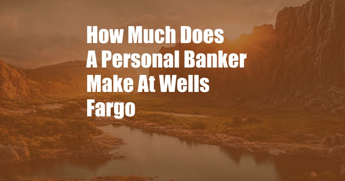 How Much Does A Personal Banker Make At Wells Fargo