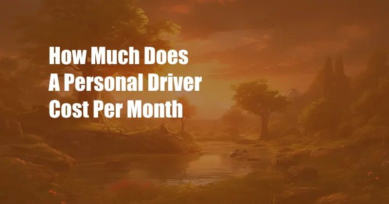 How Much Does A Personal Driver Cost Per Month