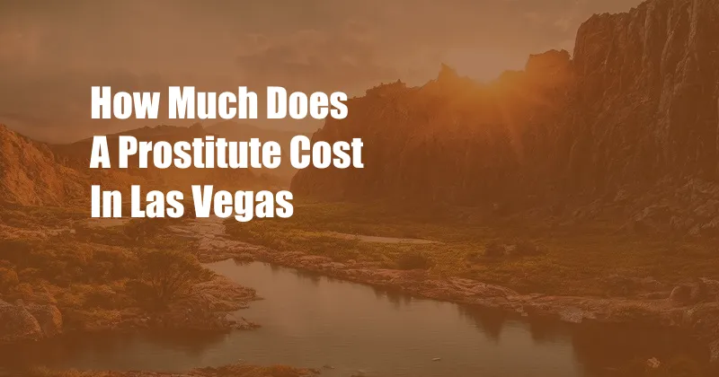 How Much Does A Prostitute Cost In Las Vegas