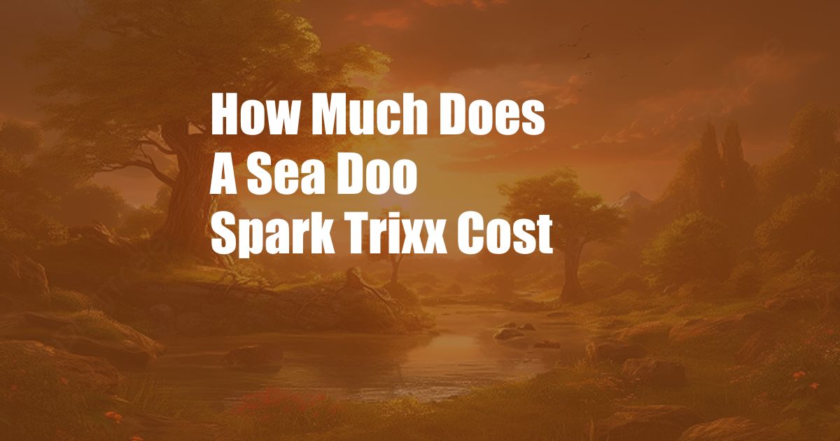 How Much Does A Sea Doo Spark Trixx Cost