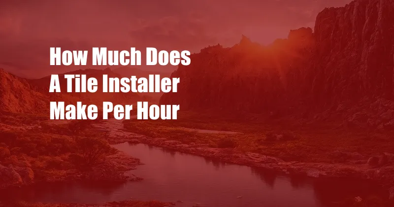 How Much Does A Tile Installer Make Per Hour