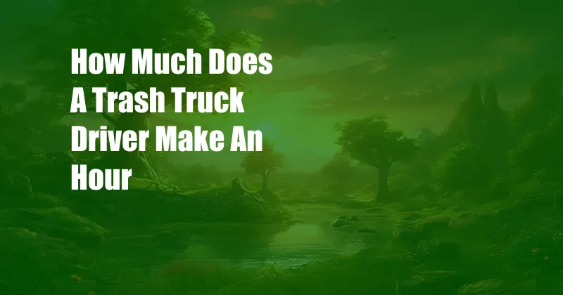 How Much Does A Trash Truck Driver Make An Hour