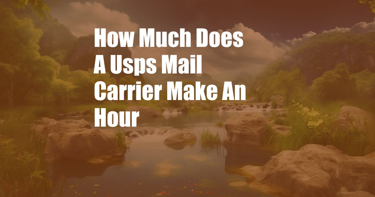 How Much Does A Usps Mail Carrier Make An Hour